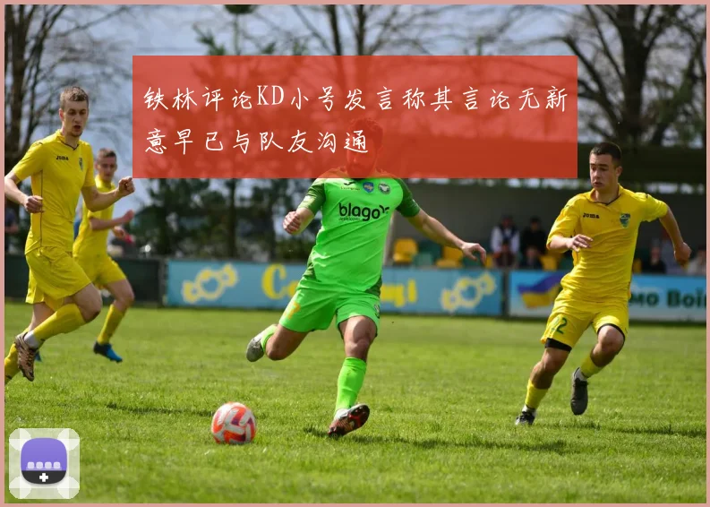 铁林评论KD小号发言称其言论无新意早已与队友沟通