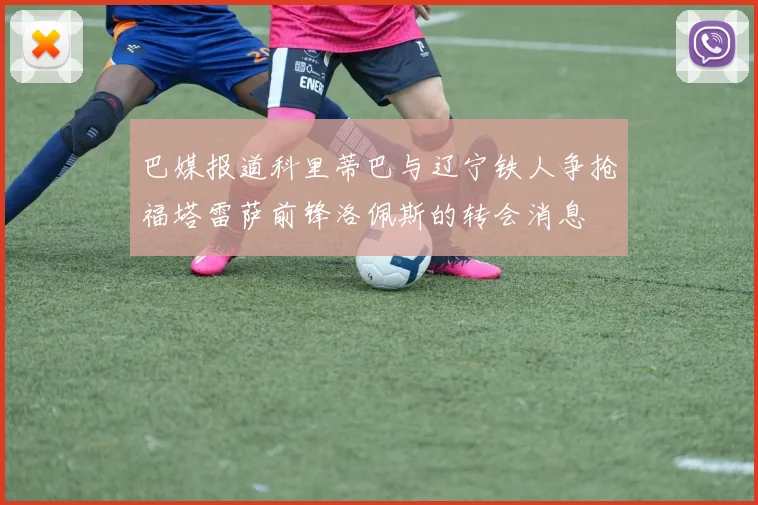 巴媒报道科里蒂巴与辽宁铁人争抢福塔雷萨前锋洛佩斯的转会消息