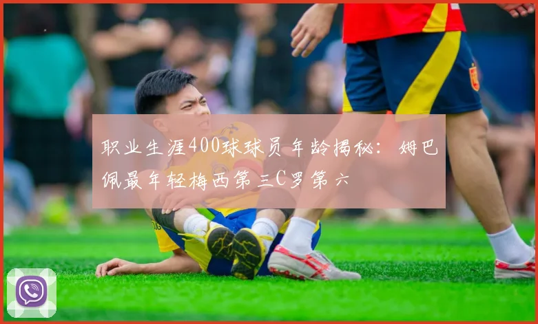 职业生涯400球球员年龄揭秘：姆巴佩最年轻梅西第三C罗第六