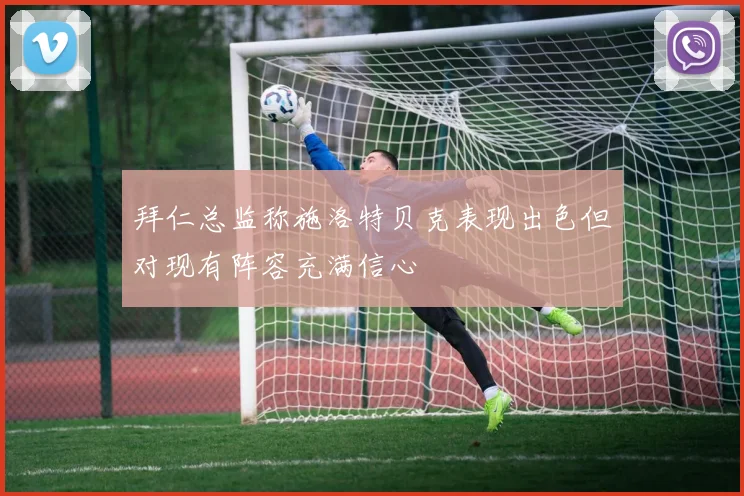 拜仁总监称施洛特贝克表现出色但对现有阵容充满信心