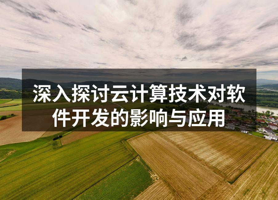 深入探讨云计算技术对软件开发的影响与应用