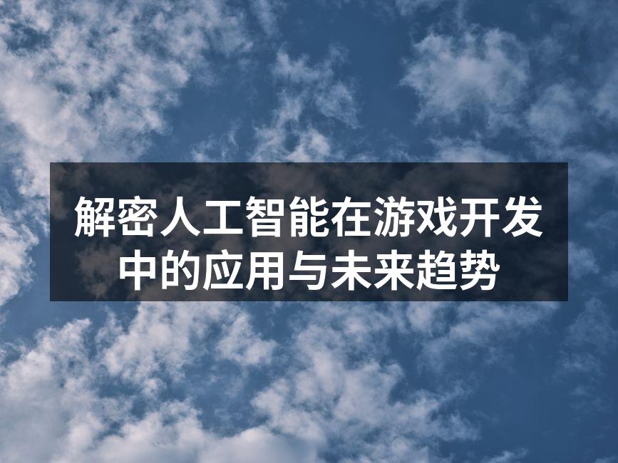 解密人工智能在游戏开发中的应用与未来趋势